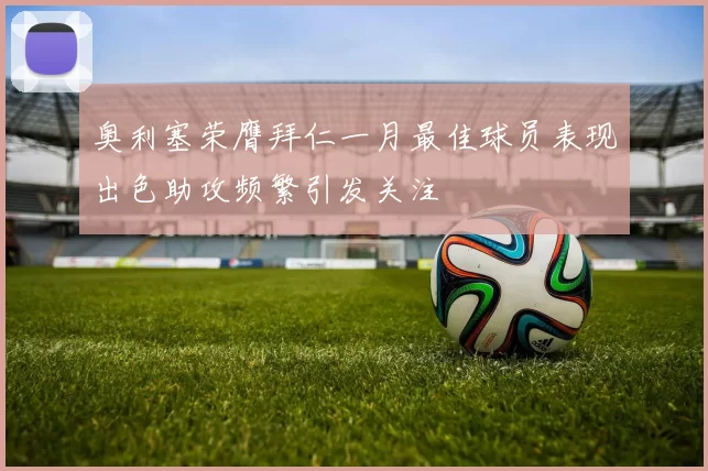 奥利塞荣膺拜仁一月最佳球员表现出色助攻频繁引发关注